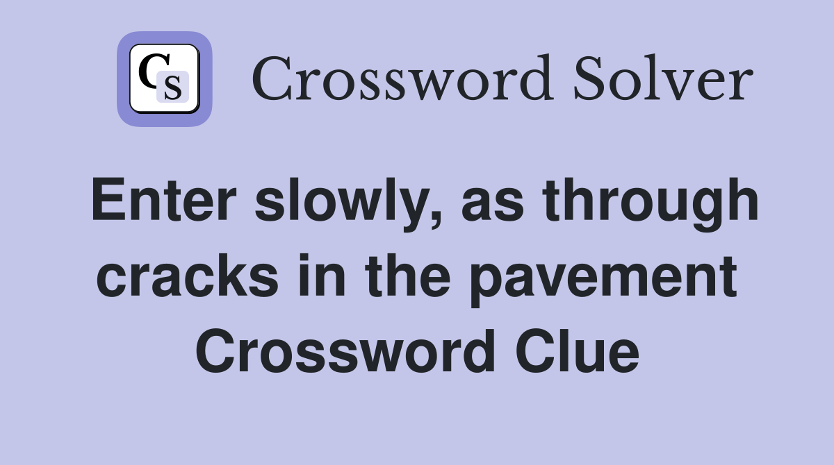 Enter slowly, as through cracks in the pavement Crossword Clue